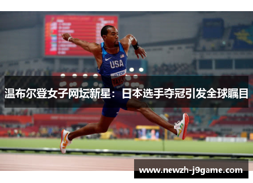 温布尔登女子网坛新星:日本选手夺冠引发全球瞩目 温布尔登女子网坛新星:日本选手夺冠引发全球瞩目