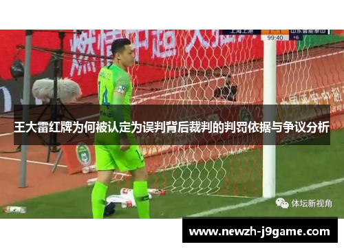 王大雷红牌为何被认定为误判背后裁判的判罚依据与争议分析 王大雷红牌为何被认定为误判背后裁判的判罚依据与争议分析