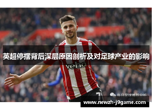 英超停摆背后深层原因剖析及对足球产业的影响 英超停摆背后深层原因剖析及对足球产业的影响