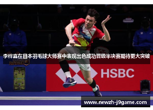 李梓嘉在日本羽毛球大师赛中表现出色成功晋级半决赛期待更大突破