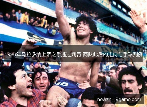 1986年马拉多纳上帝之手逃过判罚 两队此后的走向与手球判例